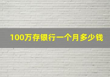 100万存银行一个月多少钱