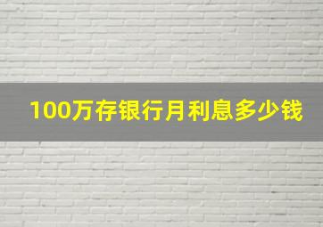 100万存银行月利息多少钱