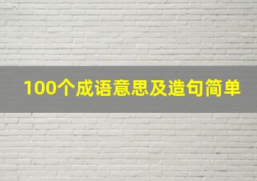 100个成语意思及造句简单