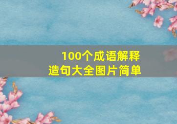 100个成语解释造句大全图片简单