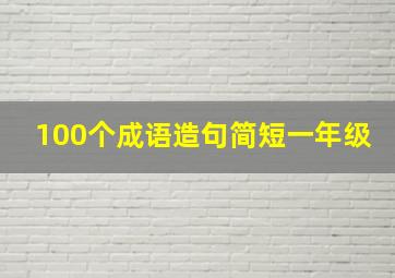 100个成语造句简短一年级