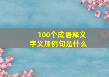 100个成语释义字义加例句是什么