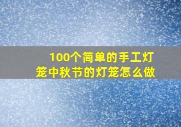 100个简单的手工灯笼中秋节的灯笼怎么做