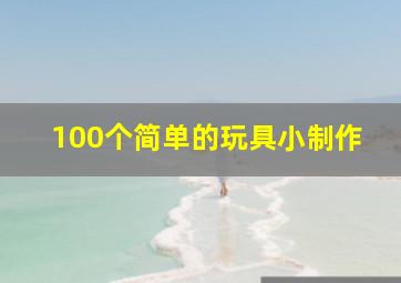 100个简单的玩具小制作