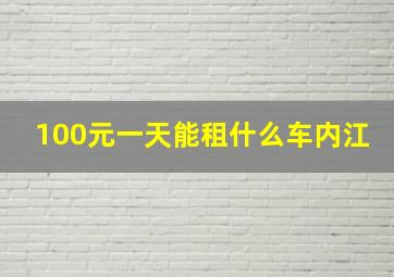 100元一天能租什么车内江