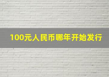 100元人民币哪年开始发行