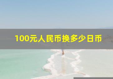 100元人民币换多少日币