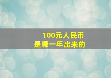 100元人民币是哪一年出来的