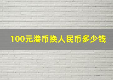 100元港币换人民币多少钱