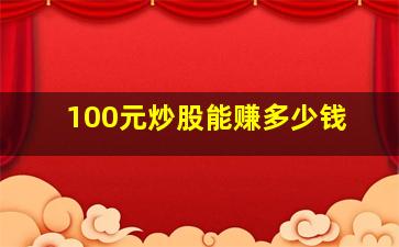 100元炒股能赚多少钱