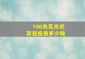 100兆瓦光伏项目投资多少钱