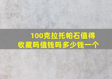 100克拉托帕石值得收藏吗值钱吗多少钱一个