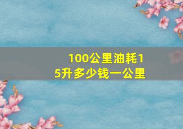 100公里油耗15升多少钱一公里