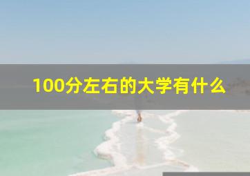 100分左右的大学有什么