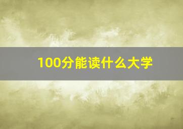 100分能读什么大学