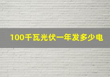 100千瓦光伏一年发多少电