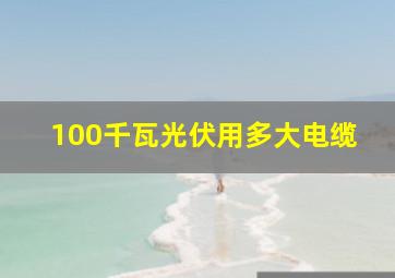 100千瓦光伏用多大电缆