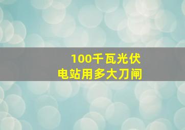 100千瓦光伏电站用多大刀闸