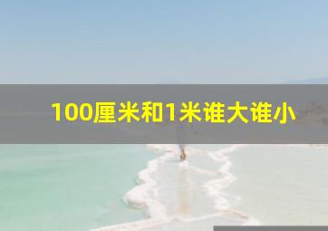 100厘米和1米谁大谁小