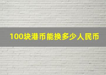 100块港币能换多少人民币