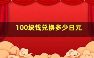 100块钱兑换多少日元