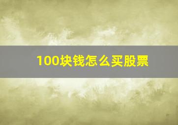 100块钱怎么买股票