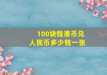 100块钱港币兑人民币多少钱一张