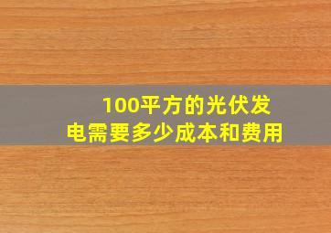 100平方的光伏发电需要多少成本和费用