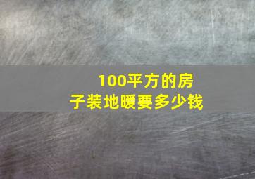 100平方的房子装地暖要多少钱