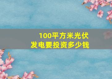 100平方米光伏发电要投资多少钱