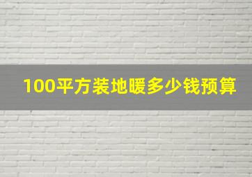 100平方装地暖多少钱预算