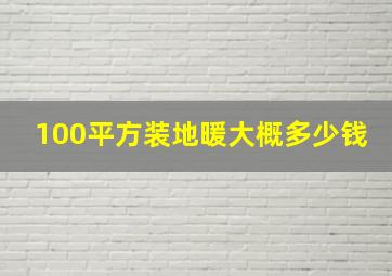 100平方装地暖大概多少钱