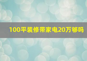 100平装修带家电20万够吗