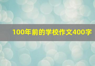 100年前的学校作文400字