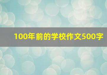 100年前的学校作文500字