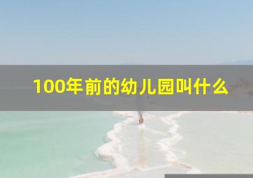 100年前的幼儿园叫什么