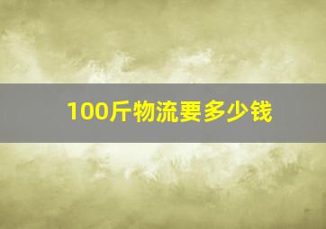 100斤物流要多少钱