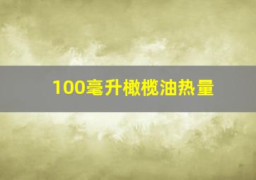 100毫升橄榄油热量