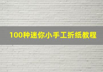 100种迷你小手工折纸教程