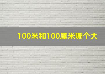 100米和100厘米哪个大