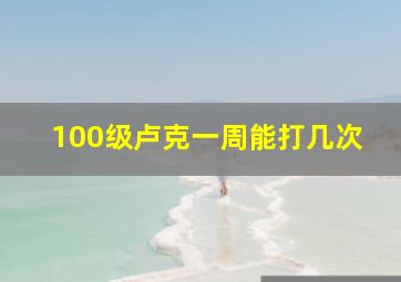 100级卢克一周能打几次