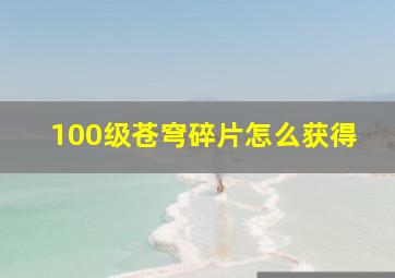 100级苍穹碎片怎么获得