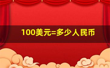 100美元=多少人民币