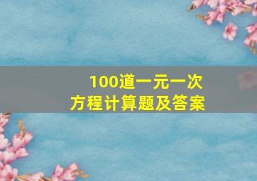 100道一元一次方程计算题及答案