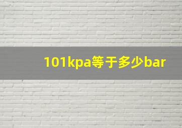 101kpa等于多少bar