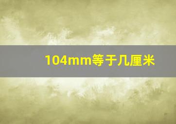 104mm等于几厘米