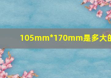 105mm*170mm是多大的纸