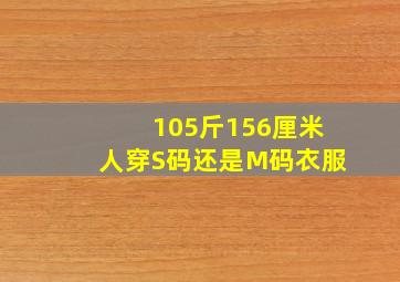 105斤156厘米人穿S码还是M码衣服