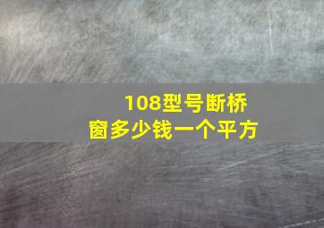 108型号断桥窗多少钱一个平方