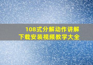 108式分解动作讲解下载安装视频教学大全